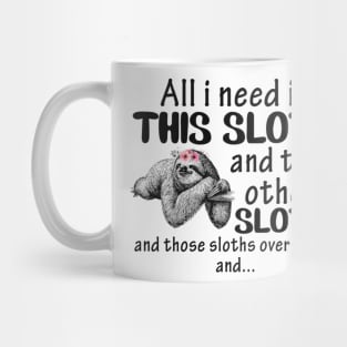 All i need is This Sloth and that other Sloth and those sloths over there and...funny gift Mug